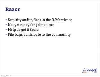 Razor

        • Security audits, fixes in the 0.9.0 release
        • Not yet ready for prime time
        • Help us get ...