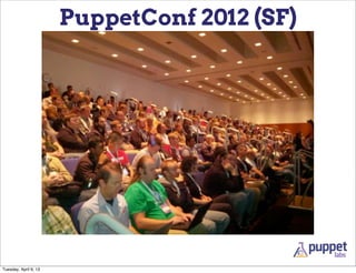 PuppetConf 2012 (SF)




Tuesday, April 9, 13
 