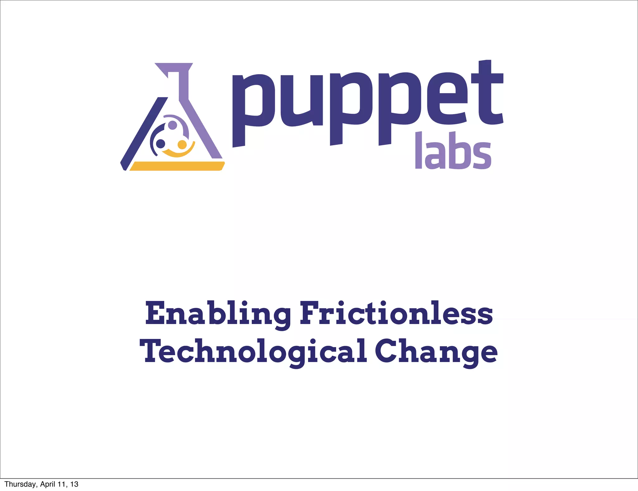 Enabling Frictionless
                         Technological Change



Thursday, April 11, 13
 
