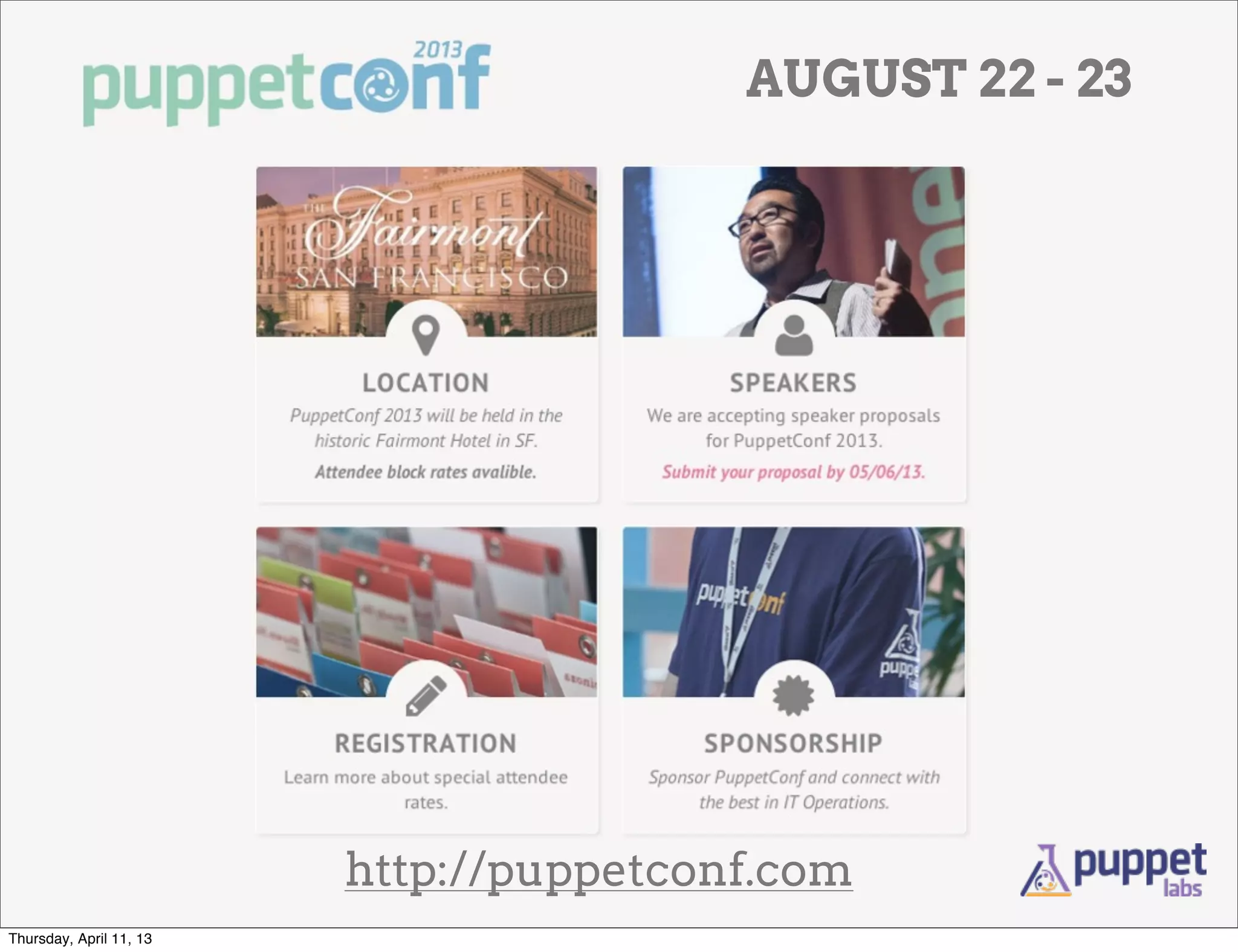 AUGUST 22 - 23




                         http://puppetconf.com
Thursday, April 11, 13
 