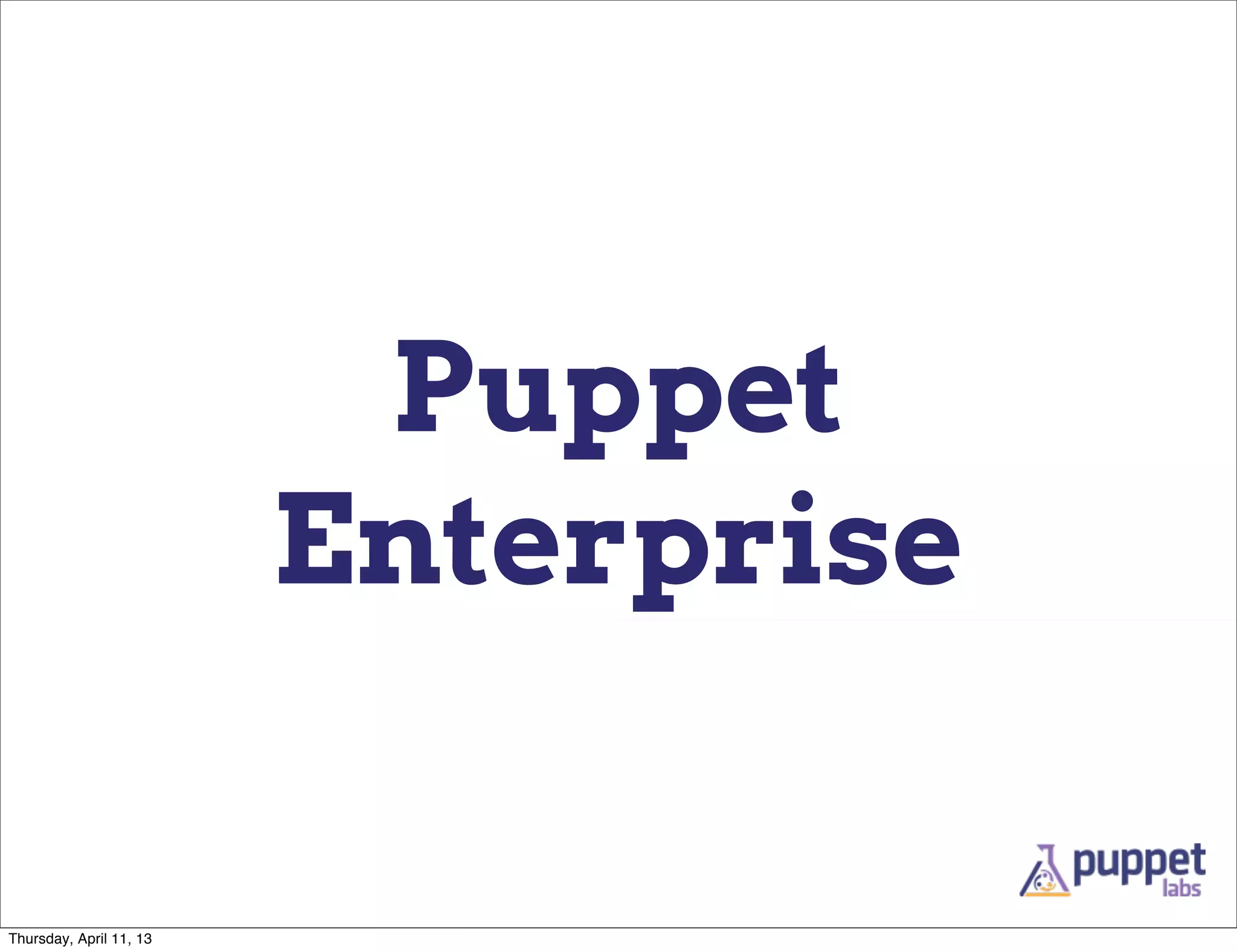 Puppet
                         Enterprise

Thursday, April 11, 13
 