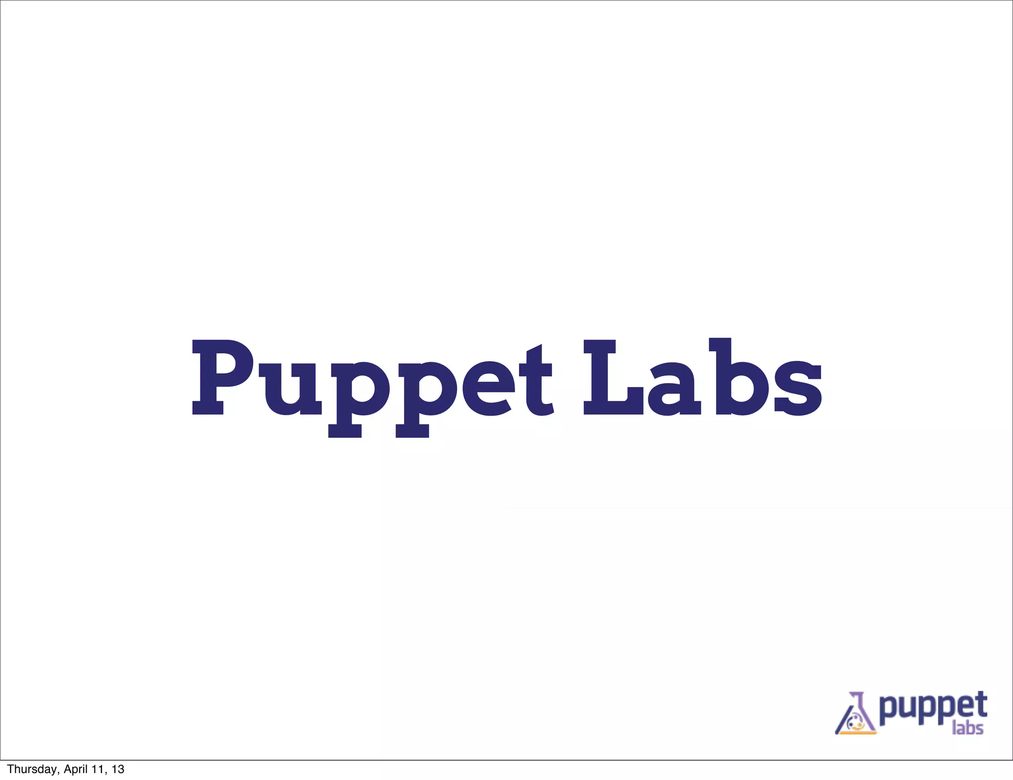 Puppet Labs


Thursday, April 11, 13
 