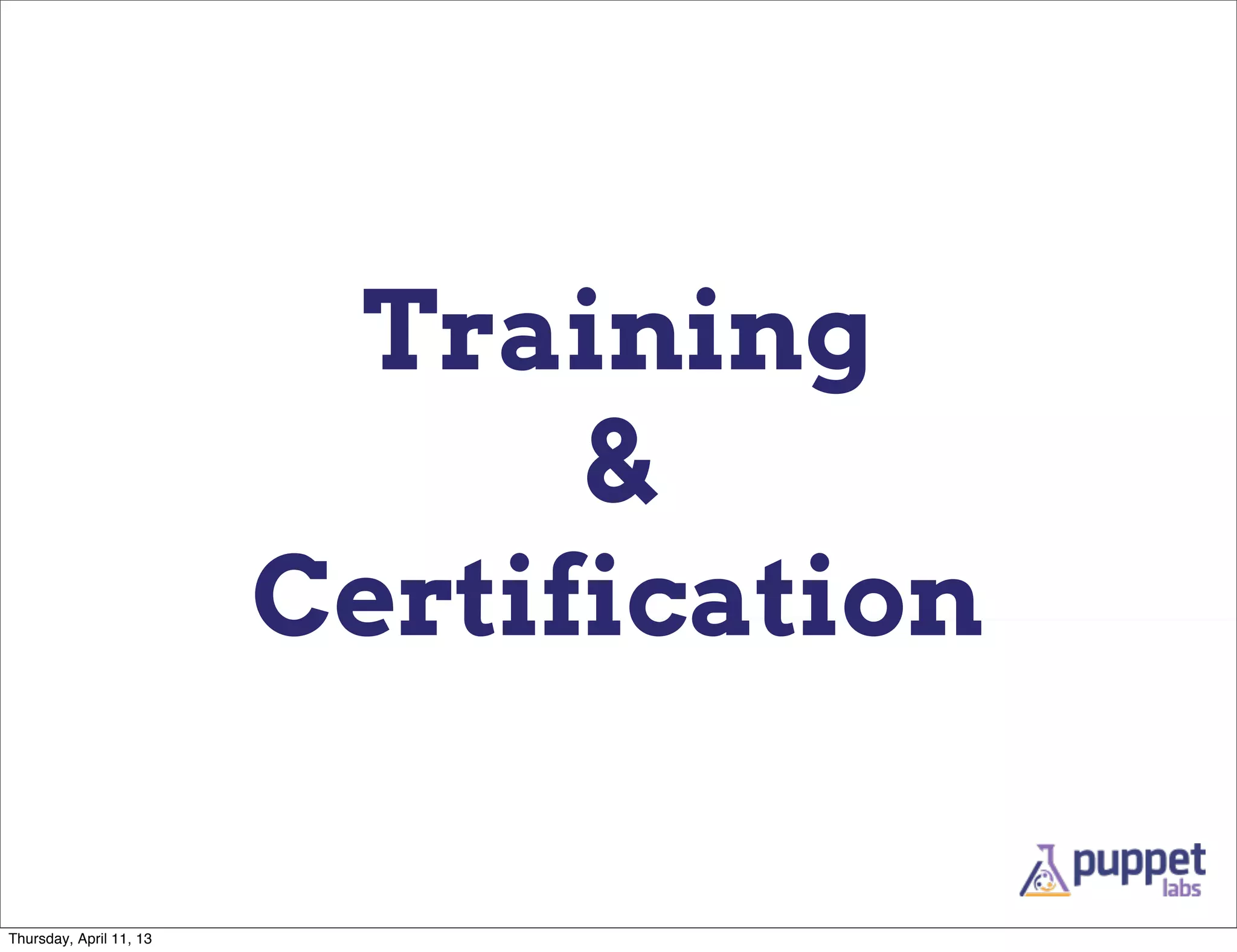 Training
                               &
                         Certification

Thursday, April 11, 13
 