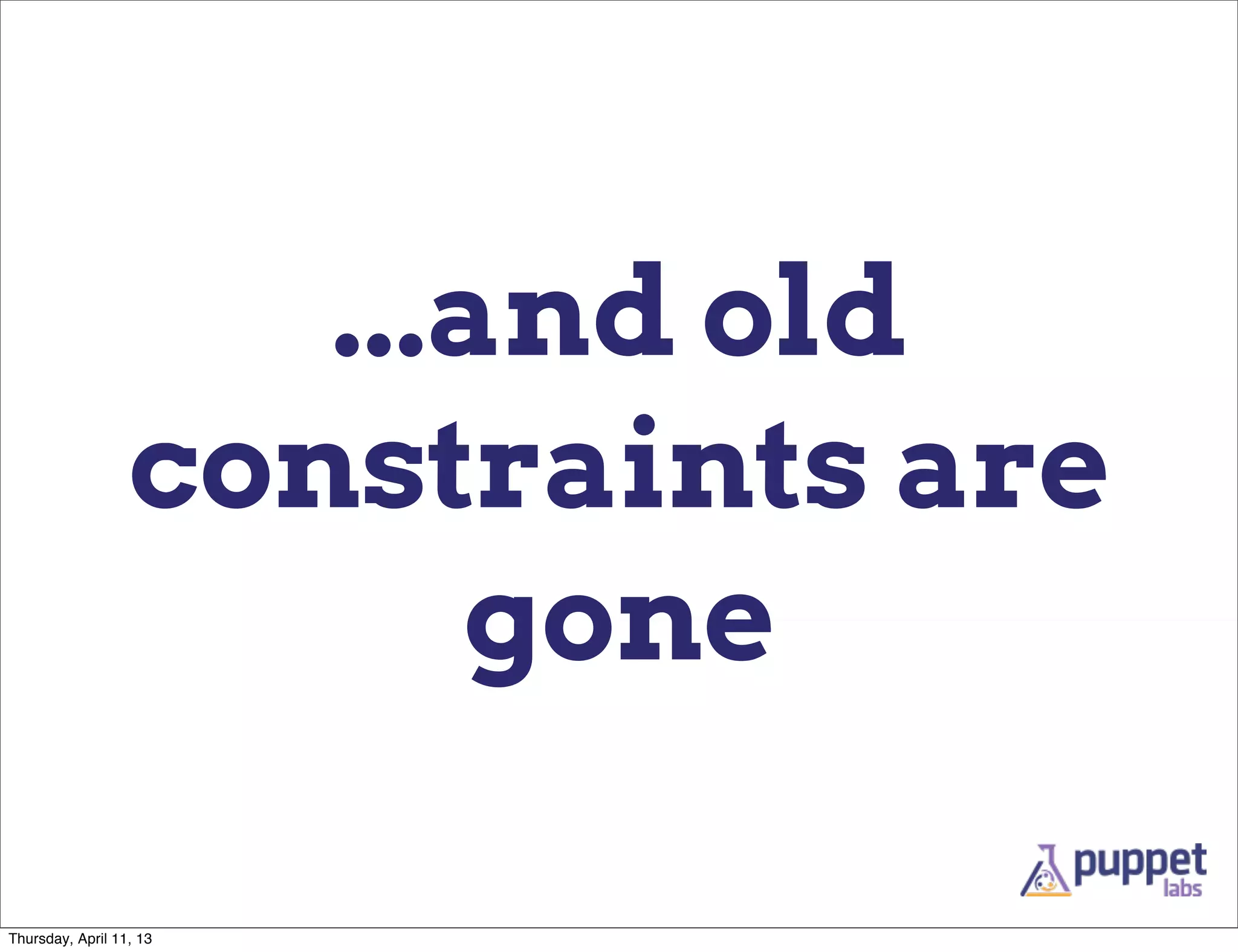...and old
                  constraints are
                        gone

Thursday, April 11, 13
 
