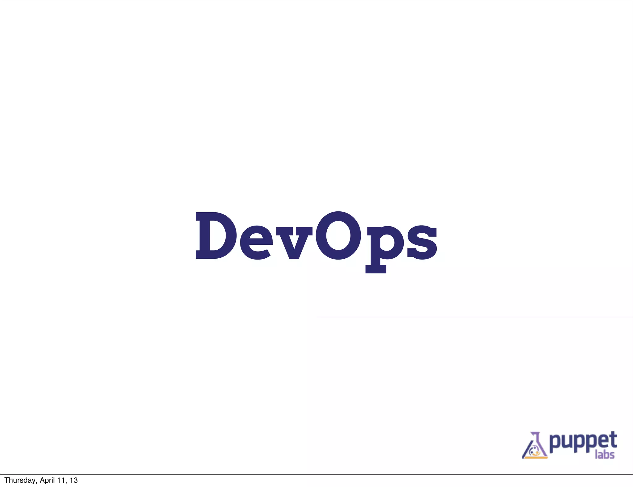 DevOps


Thursday, April 11, 13
 