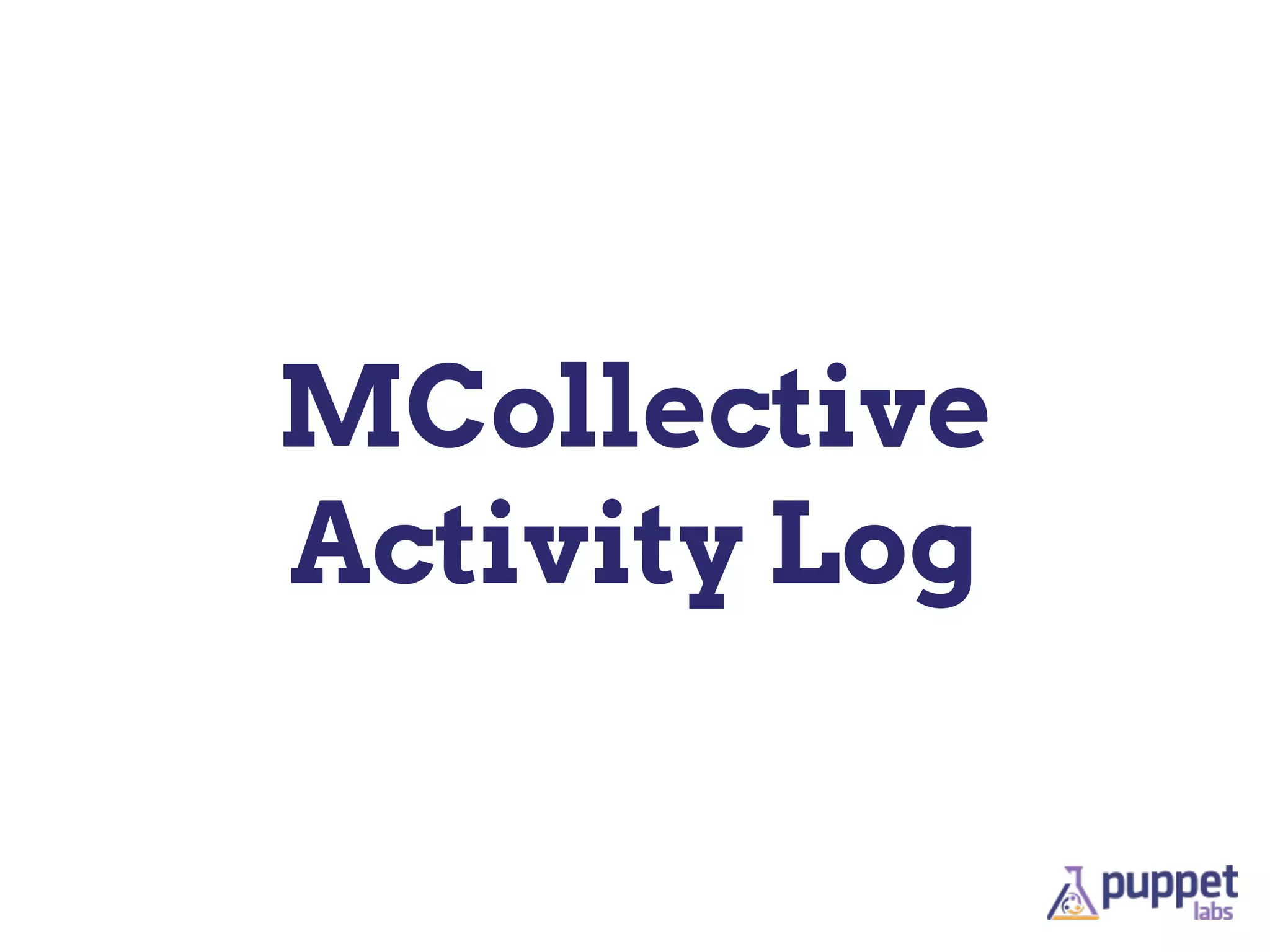 MCollective
Activity Log
 
