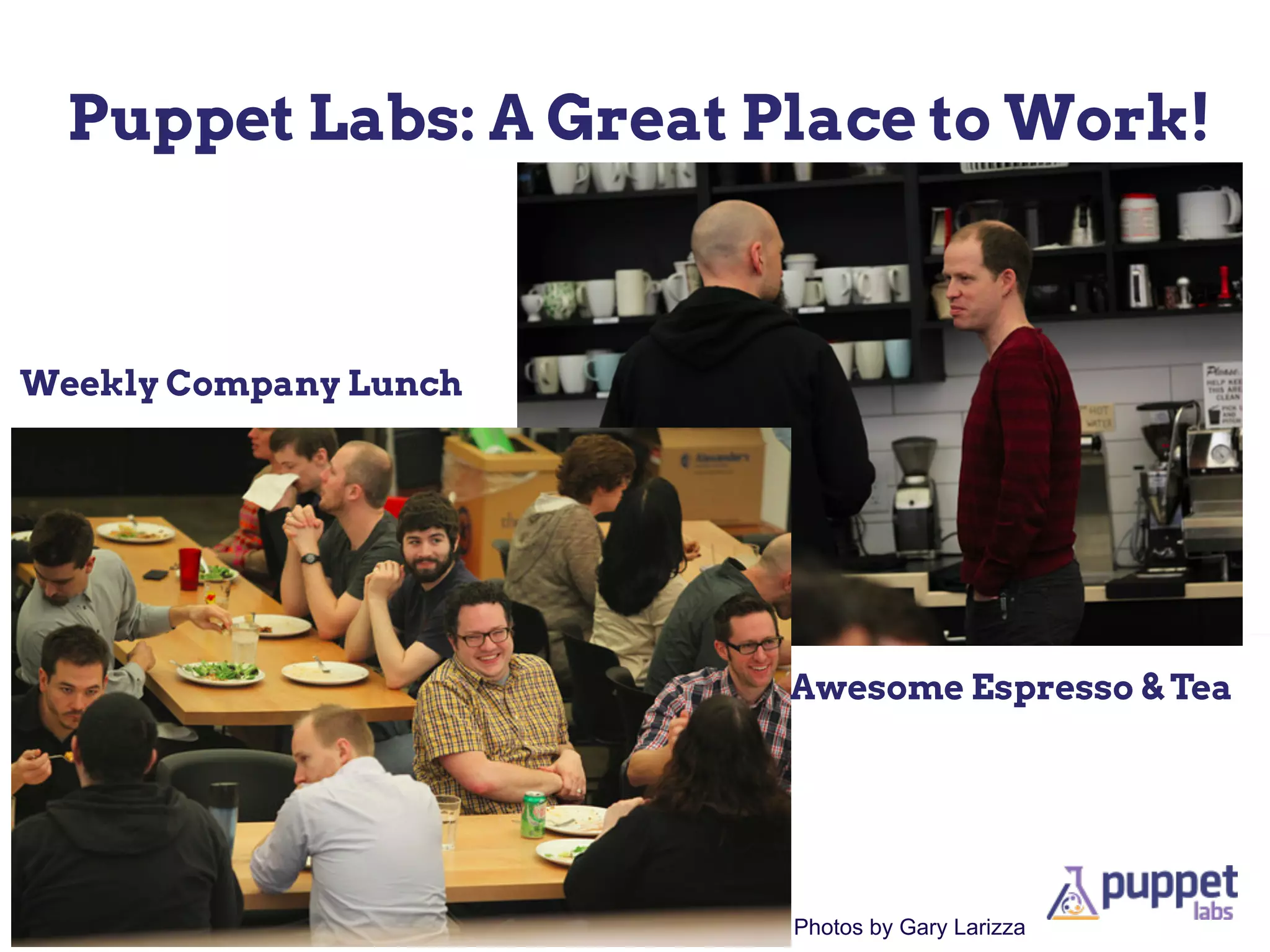 Puppet Labs: A Great Place to Work!



Weekly Company Lunch




                        Awesome Espresso & Tea




                        Photos by Gary Larizza
 