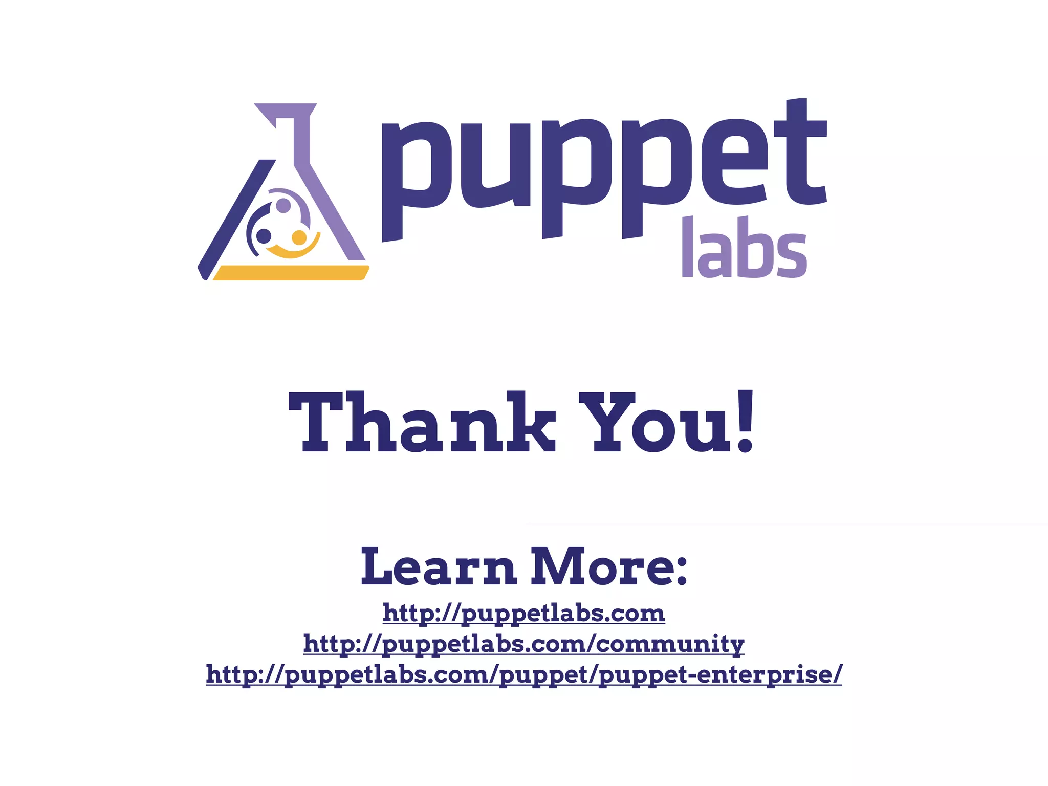 Thank You!
           Learn More:
               http://puppetlabs.com
        http://puppetlabs.com/community
http://puppetlabs.com/puppet/puppet-enterprise/
 