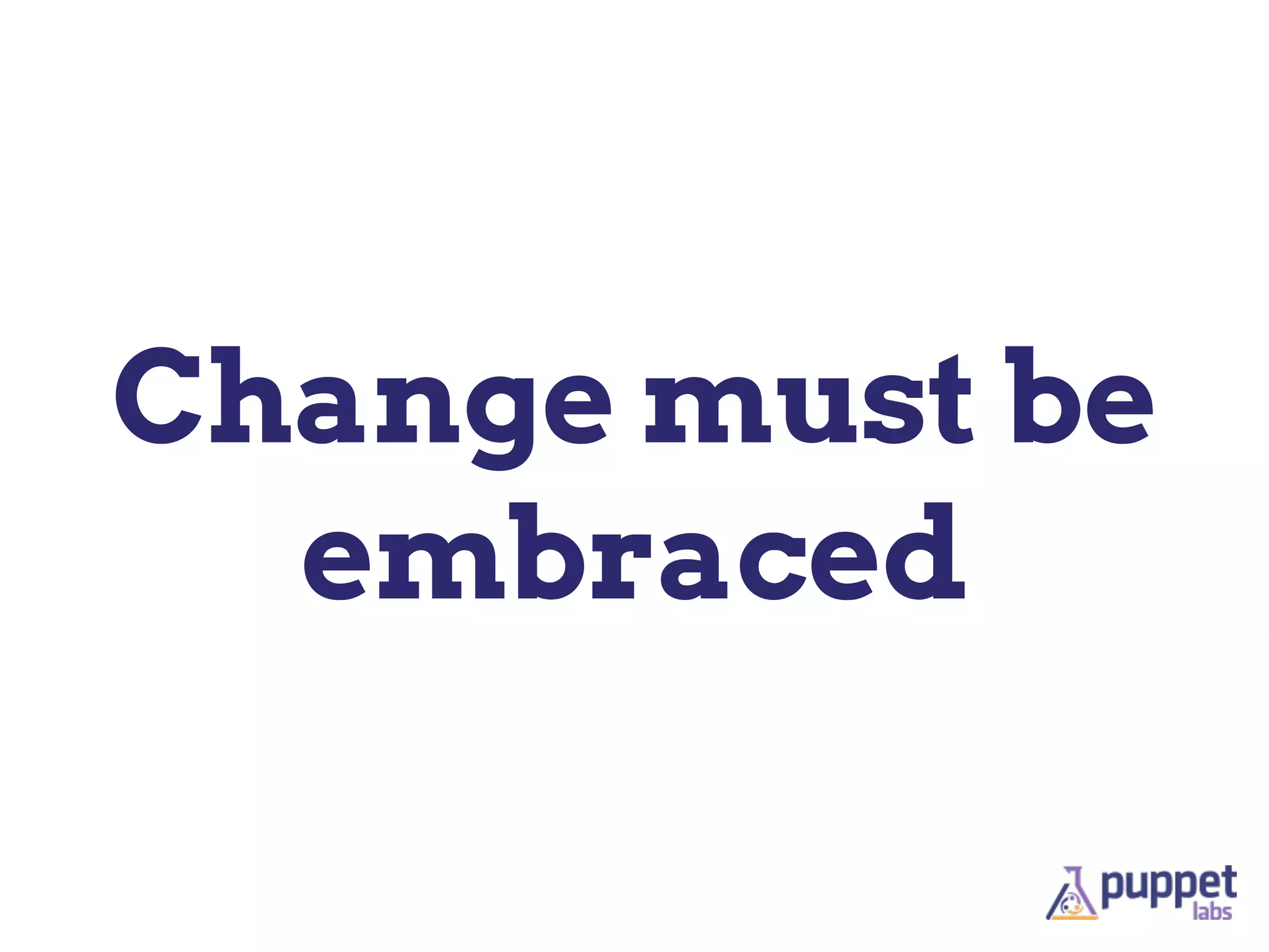 Change must be
  embraced
 
