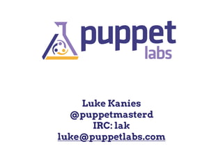 Luke Kanies
  @puppetmasterd
      IRC: lak
luke@puppetlabs.com
 