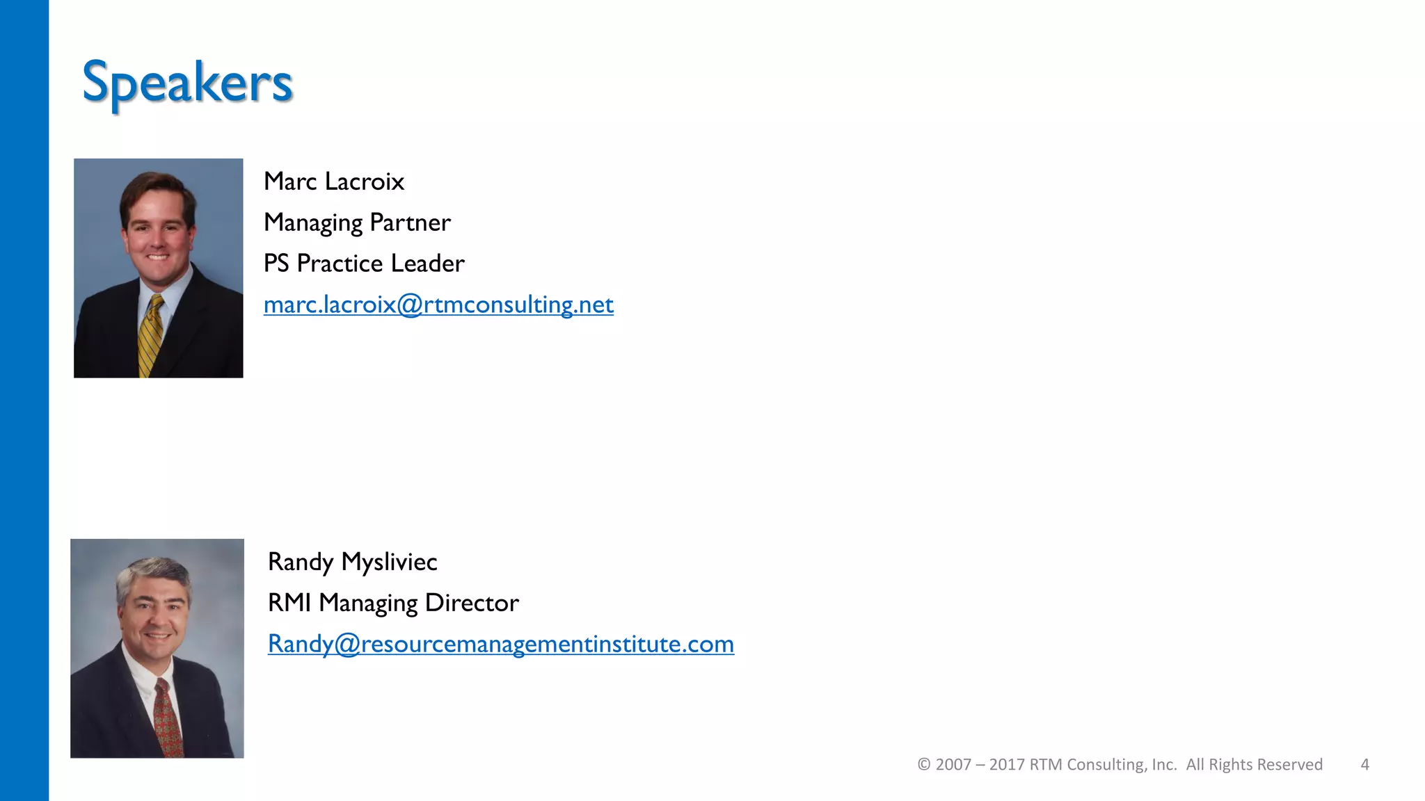 Speakers
© 2007 – 2017 RTM Consulting, Inc. All Rights Reserved 4
Randy Mysliviec
RMI Managing Director
Randy@resourcemanagementinstitute.com
Marc Lacroix
Managing Partner
PS Practice Leader
marc.lacroix@rtmconsulting.net
 
