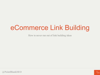 eCommerce Link Building
How to never run out of link building ideas

@PointBlankSEO

1 16

 
