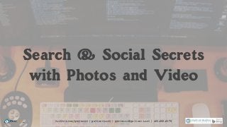 Search & Social Secrets 
with Photos and Video 
twitter.com/giovanni | gallucci.net | giovanni@gallucci.net | 469.682.6978 
 