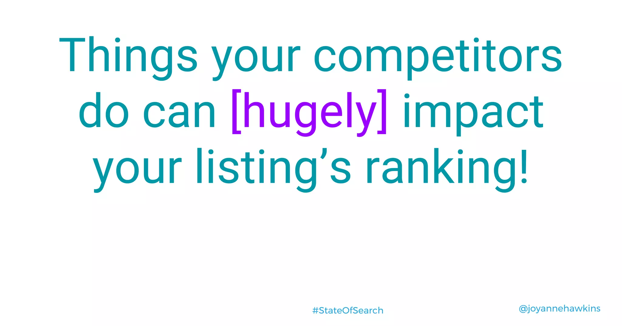 @joyannehawkins#StateOfSearch
Things your competitors
do can [hugely] impact
your listing’s ranking!
 