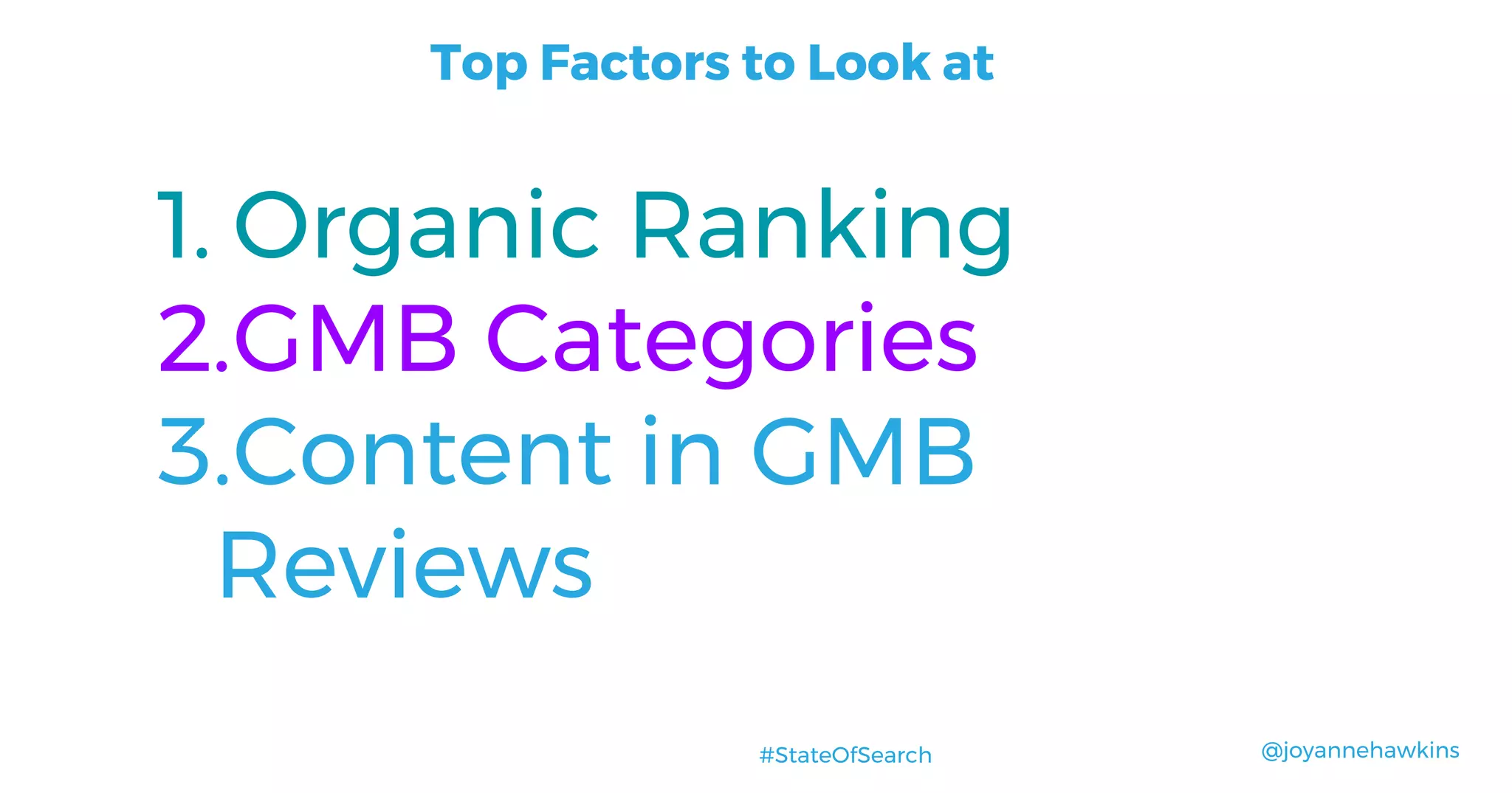 @joyannehawkins#StateOfSearch
1. Organic Ranking
2.GMB Categories
3.Content in GMB
Reviews
Top Factors to Look at
 