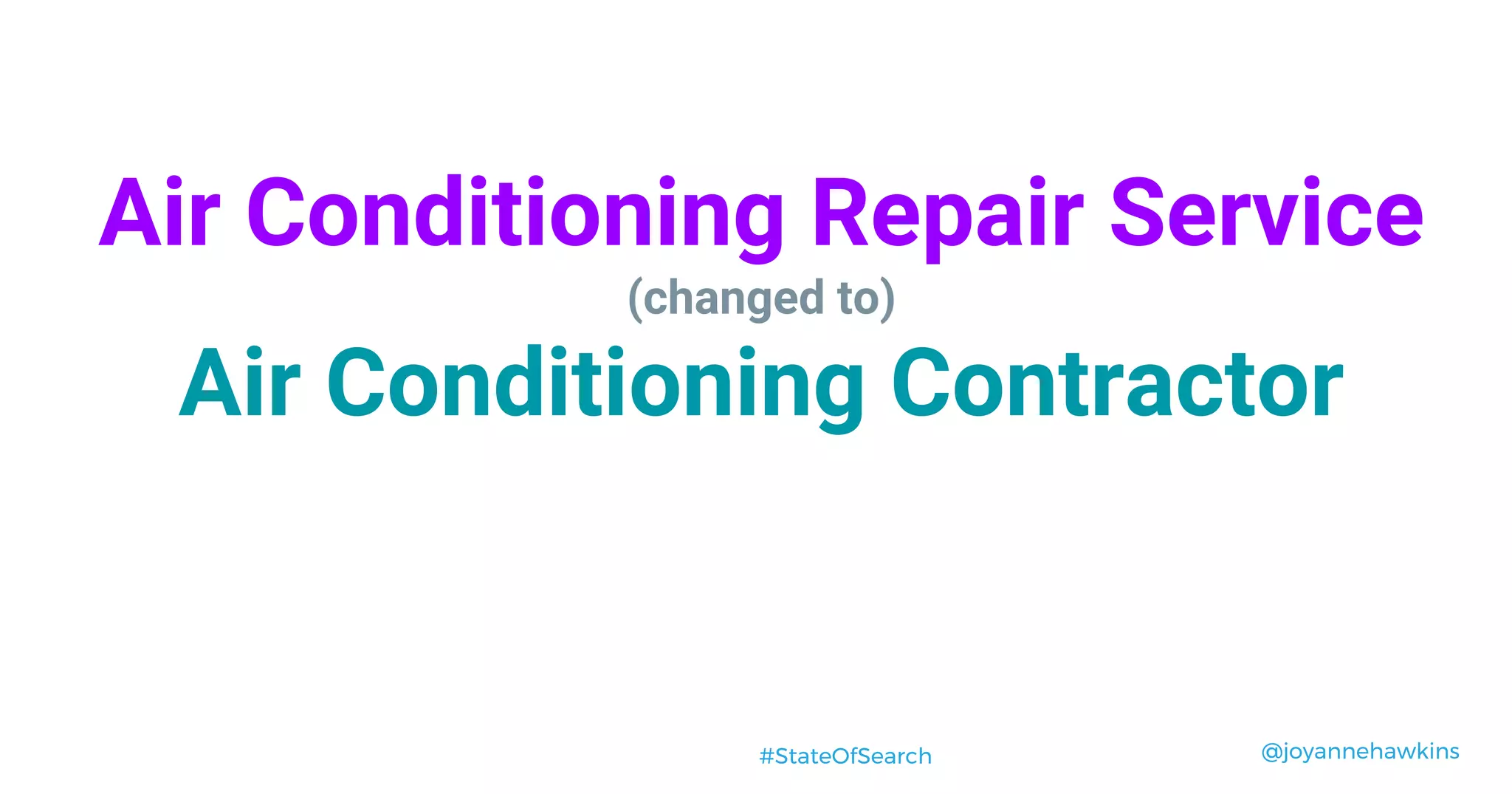 @joyannehawkins#StateOfSearch
Air Conditioning Repair Service
(changed to)
Air Conditioning Contractor
 