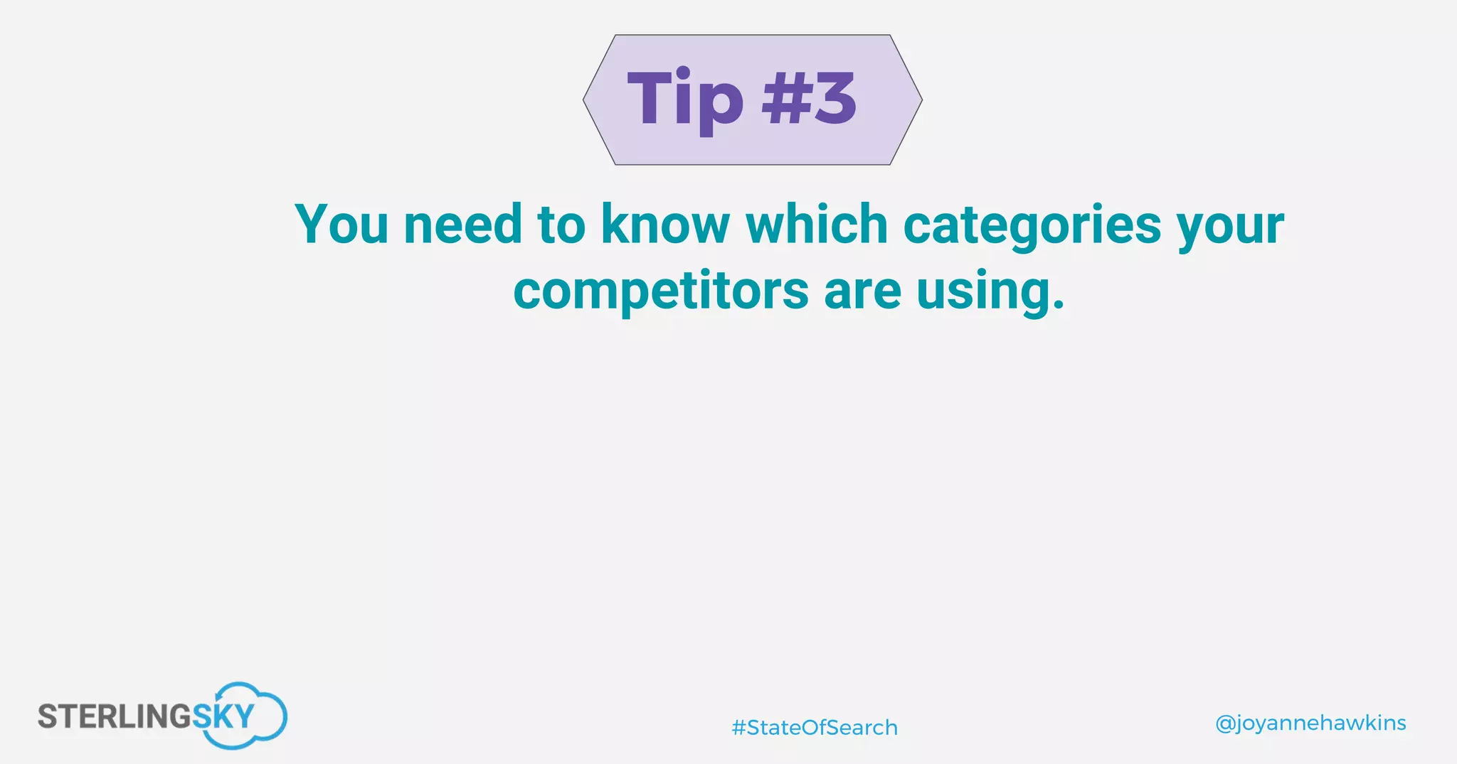 @joyannehawkins#StateOfSearch
Tip #3
You need to know which categories your
competitors are using.
 