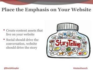 Place the Emphasis on Your Website 
• Create content assets that 
live on your website 
• Social should drive the 
convers...