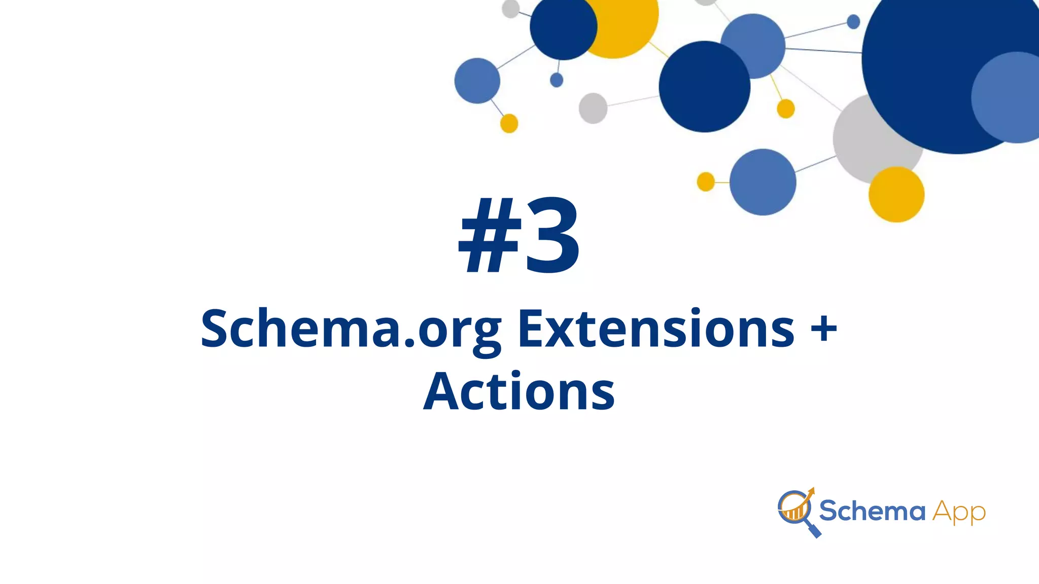 #3
Schema.org Extensions +
Actions
 