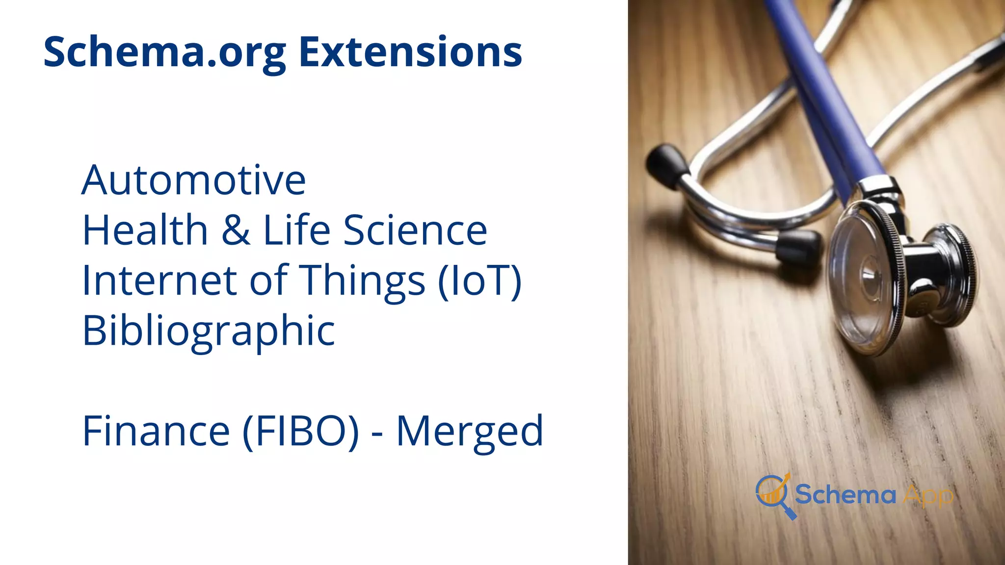 Schema.org Extensions
Automotive
Health & Life Science
Internet of Things (IoT)
Bibliographic
Finance (FIBO) - Merged
 