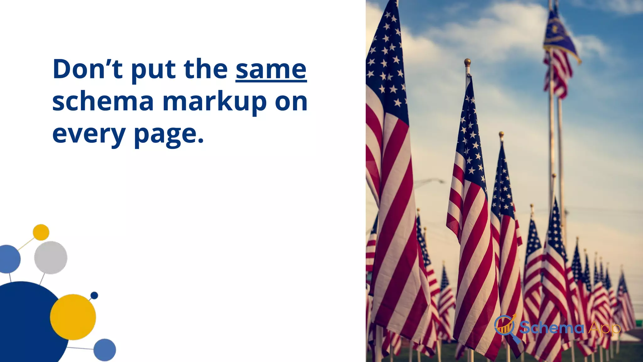 Don’t put the same
schema markup on
every page.
 