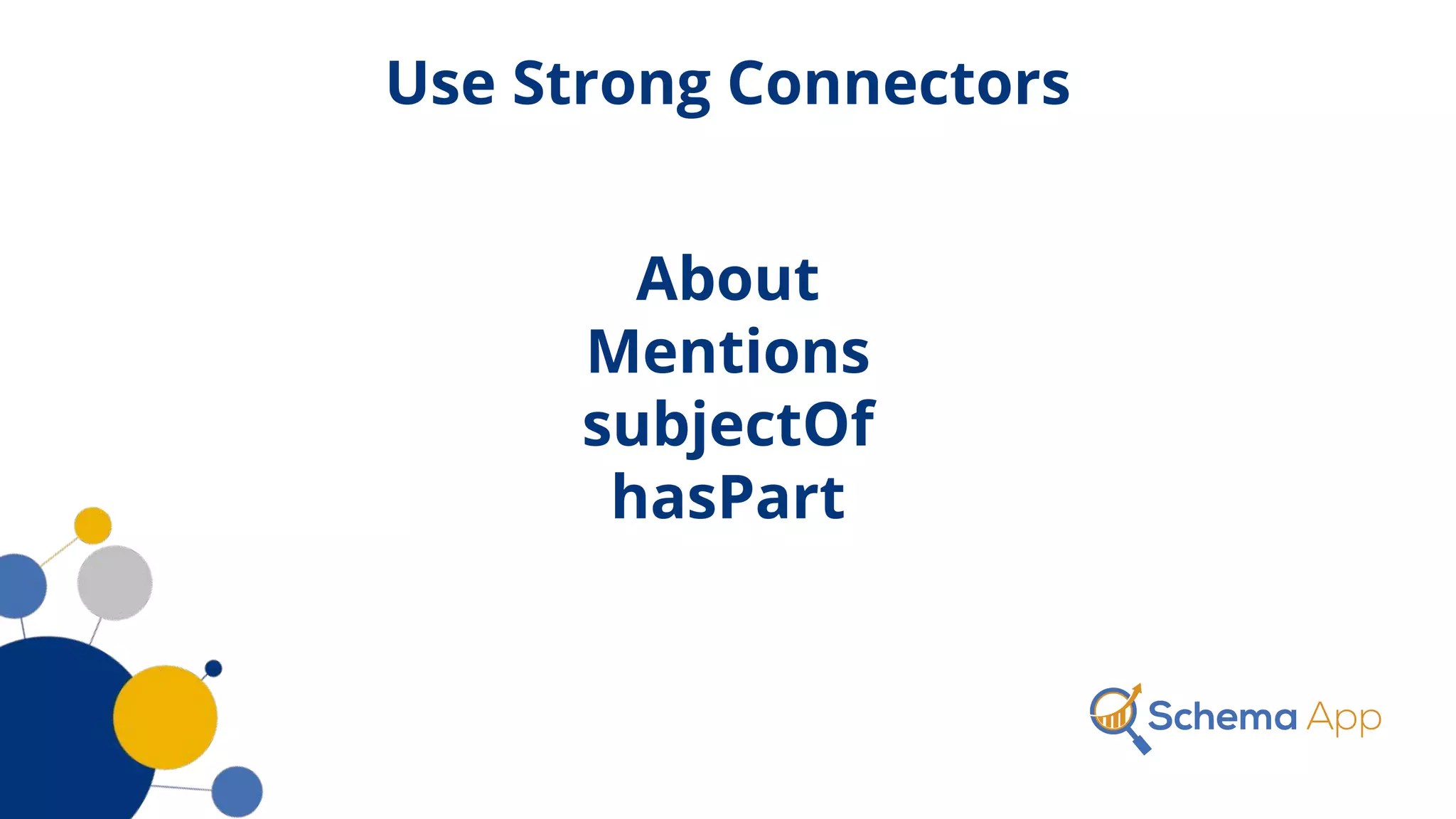 Use Strong Connectors
About
Mentions
subjectOf
hasPart
 