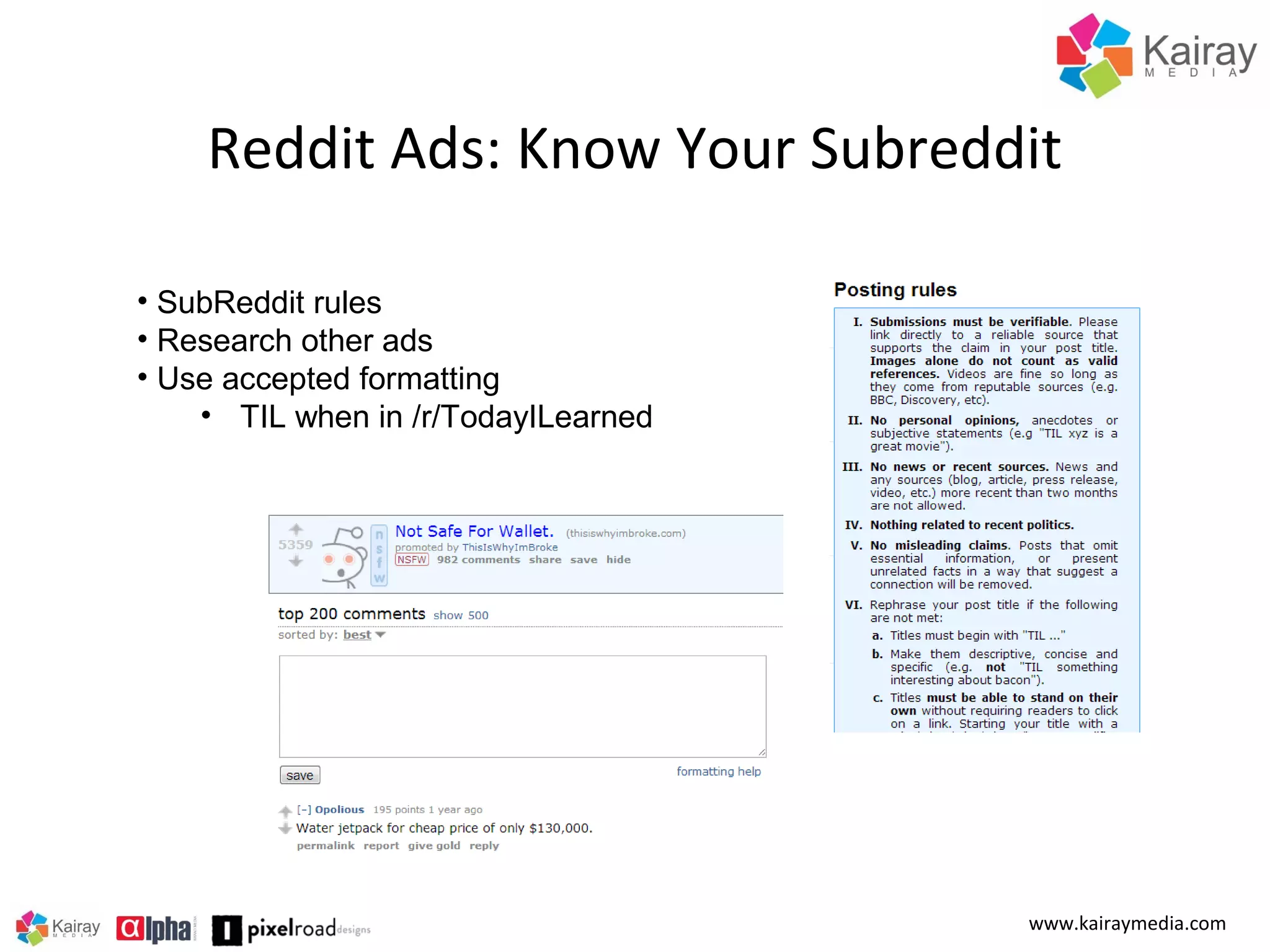 Reddit Ads: Know Your Subreddit
• SubReddit rules
• Research other ads
• Use accepted formatting
• TIL when in /r/TodayILearned

www.kairaymedia.com

 