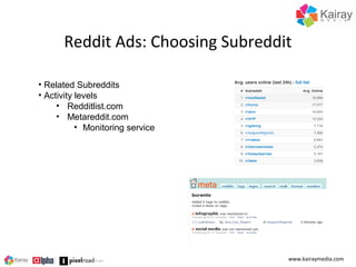 Reddit Ads: Choosing Subreddit
• Related Subreddits
• Activity levels
• Redditlist.com
• Metareddit.com
• Monitoring servi...
