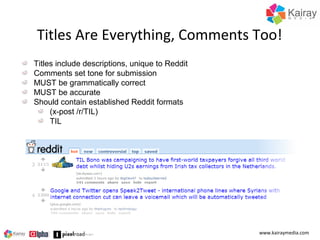 Titles Are Everything, Comments Too!
Titles include descriptions, unique to Reddit
Comments set tone for submission
MUST b...
