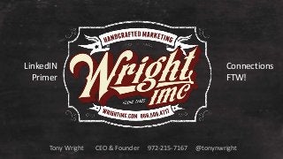 LinkedIN 
Primer 
Connections 
FTW! 
Tony Wright CEO & Founder 972-215-7167 @tonynwright 
 