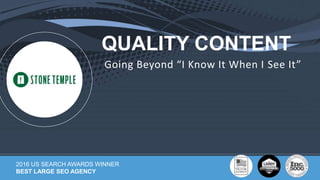 Copyright © 2017 Stone Temple Consulting Eric Enge (@stonetemple)
QUALITY CONTENT
2016 US SEARCH AWARDS WINNER
BEST LARGE SEO AGENCY
Going Beyond “I Know It When I See It”
 