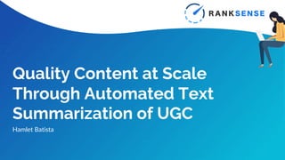 Quality Content at Scale
Through Automated Text
Summarization of UGC
Hamlet Batista
 