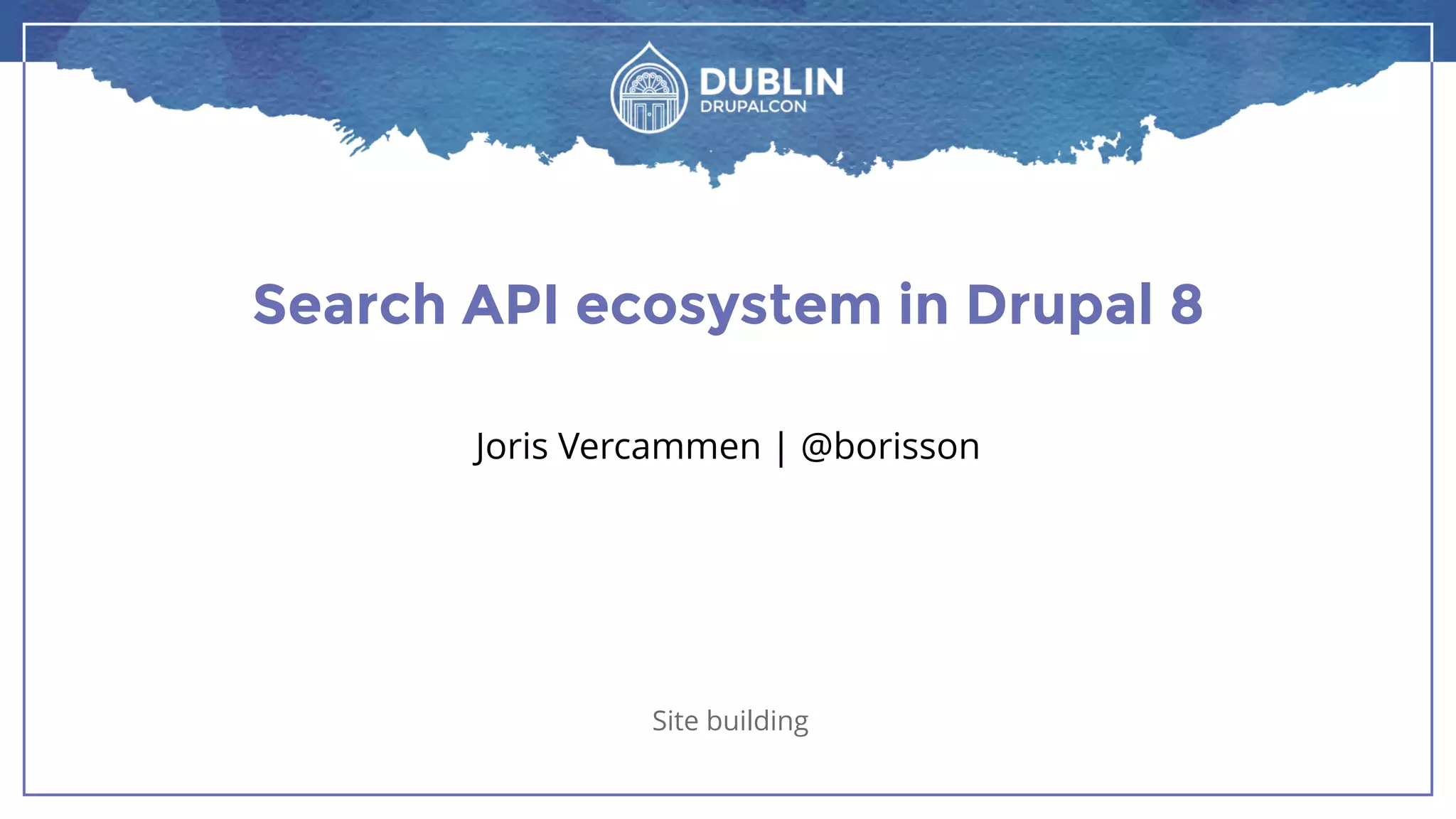 Search API ecosystem in Drupal 8
Joris Vercammen | @borisson
Site building
 