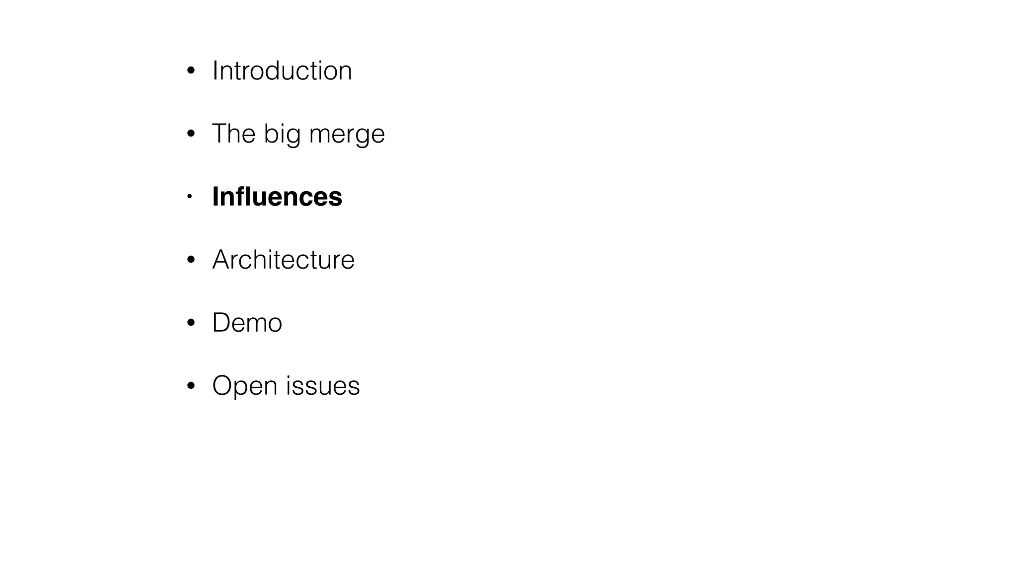 • Introduction
• The big merge
• Inﬂuences
• Architecture
• Demo
• Open issues
 