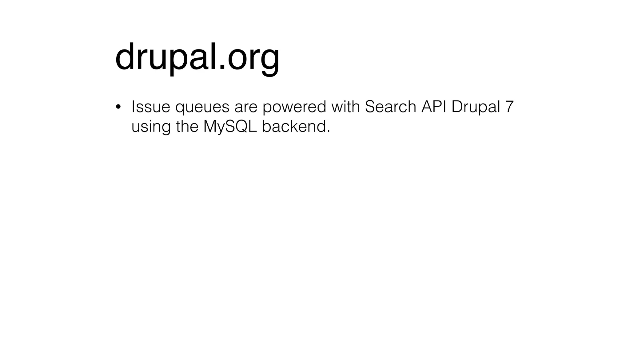 drupal.org
• Issue queues are powered with Search API Drupal 7
using the MySQL backend.
 