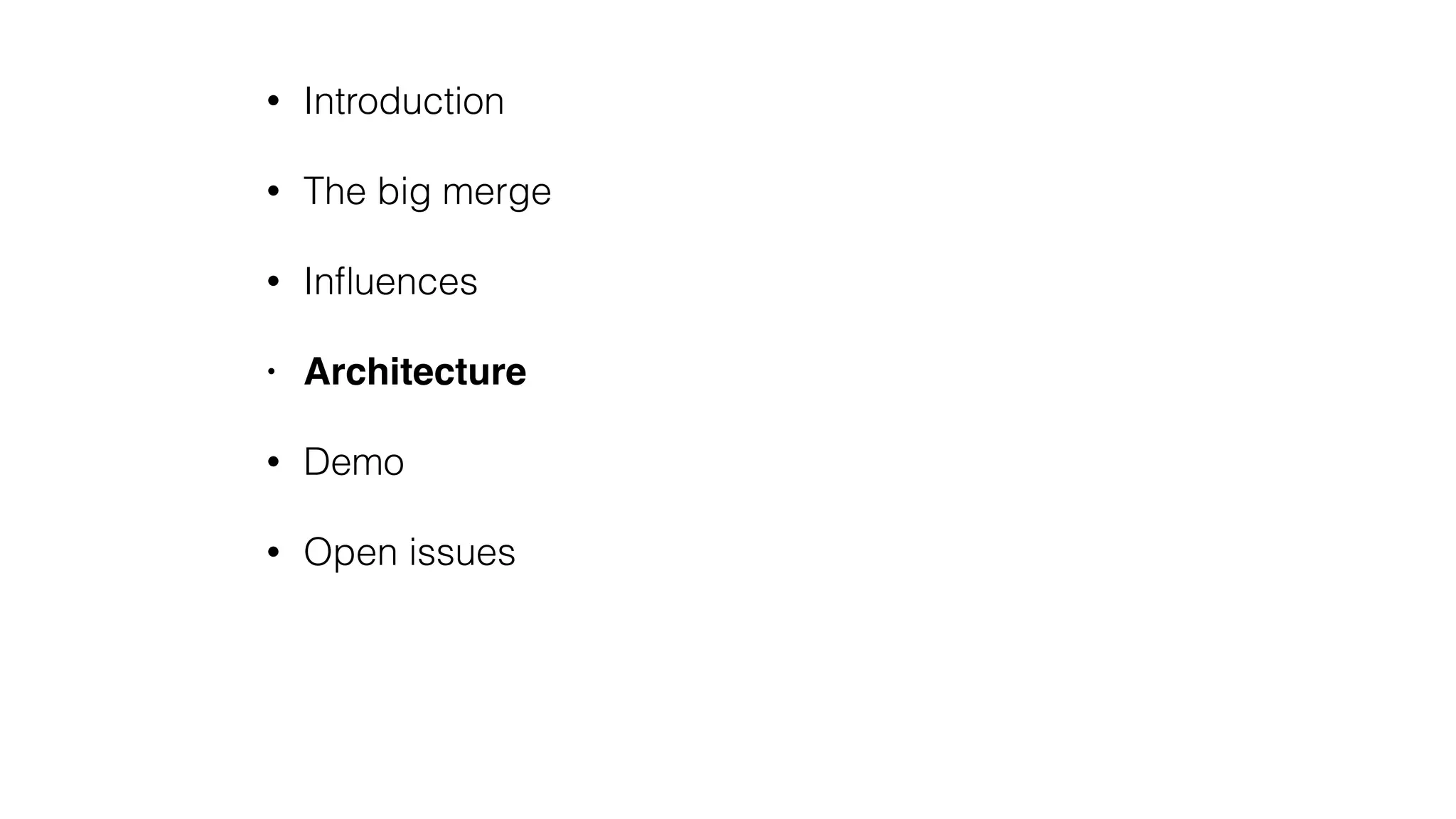 • Introduction
• The big merge
• Inﬂuences
• Architecture
• Demo
• Open issues
 
