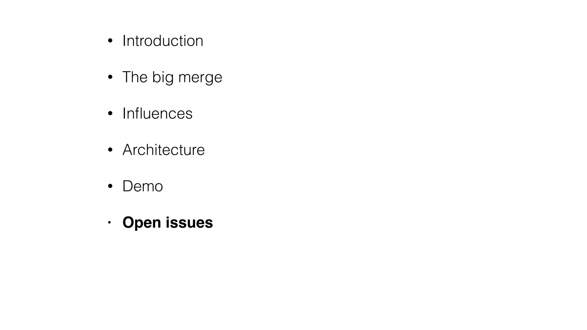 • Introduction
• The big merge
• Inﬂuences
• Architecture
• Demo
• Open issues
 