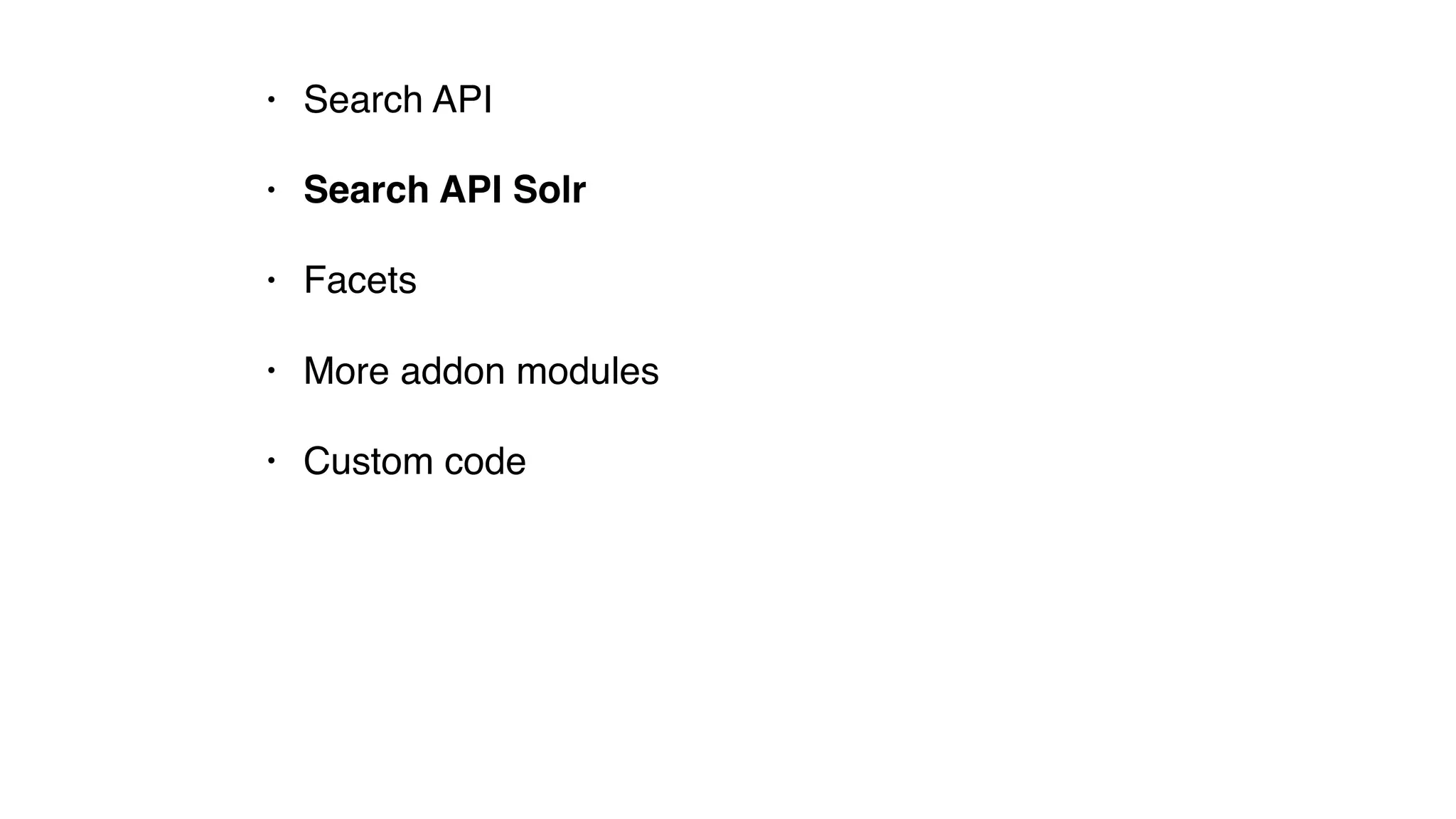 • Search API
• Search API Solr
• Facets
• More addon modules
• Custom code
 