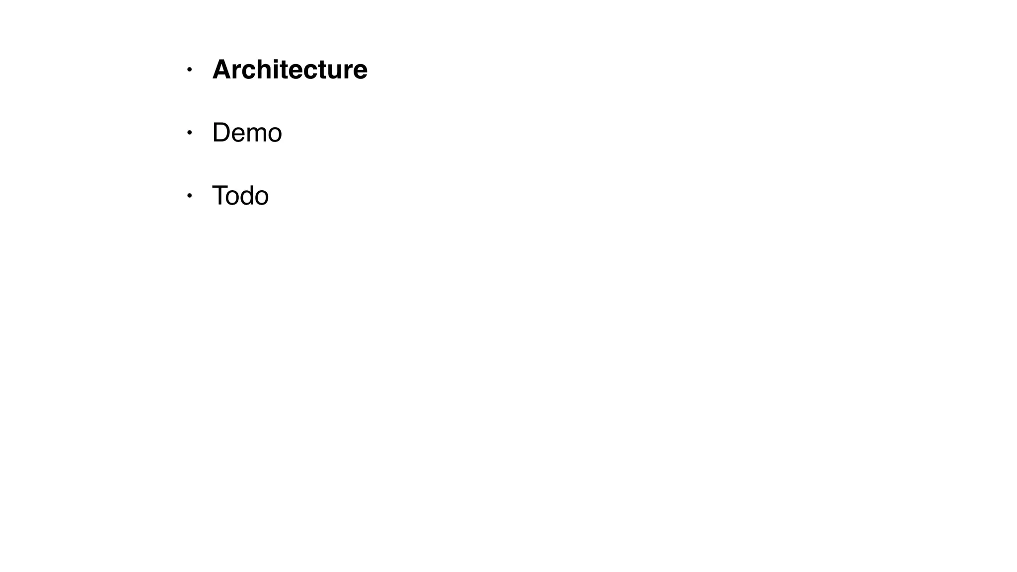 • Architecture
• Demo
• Todo
 