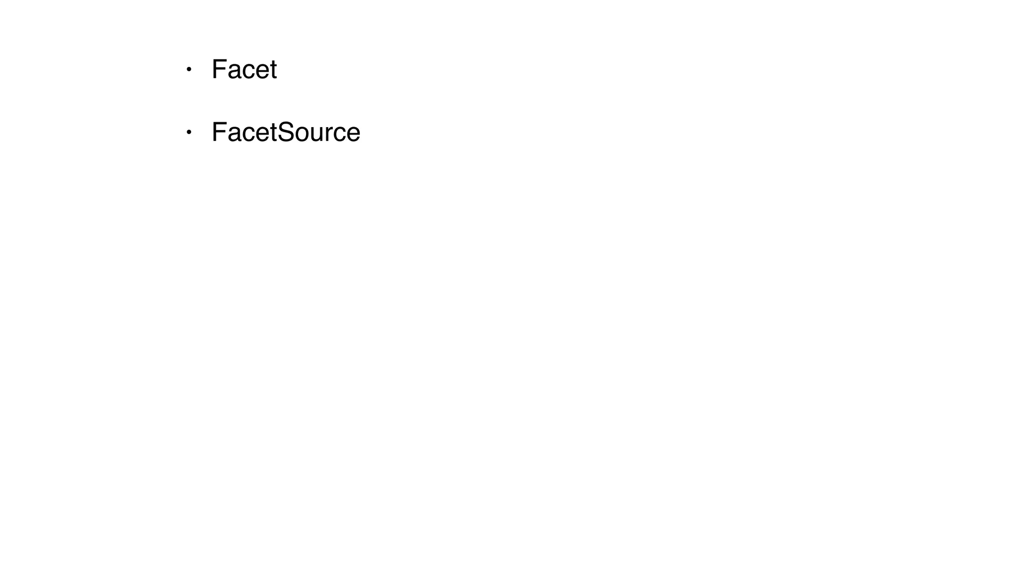 • Facet
• FacetSource
 