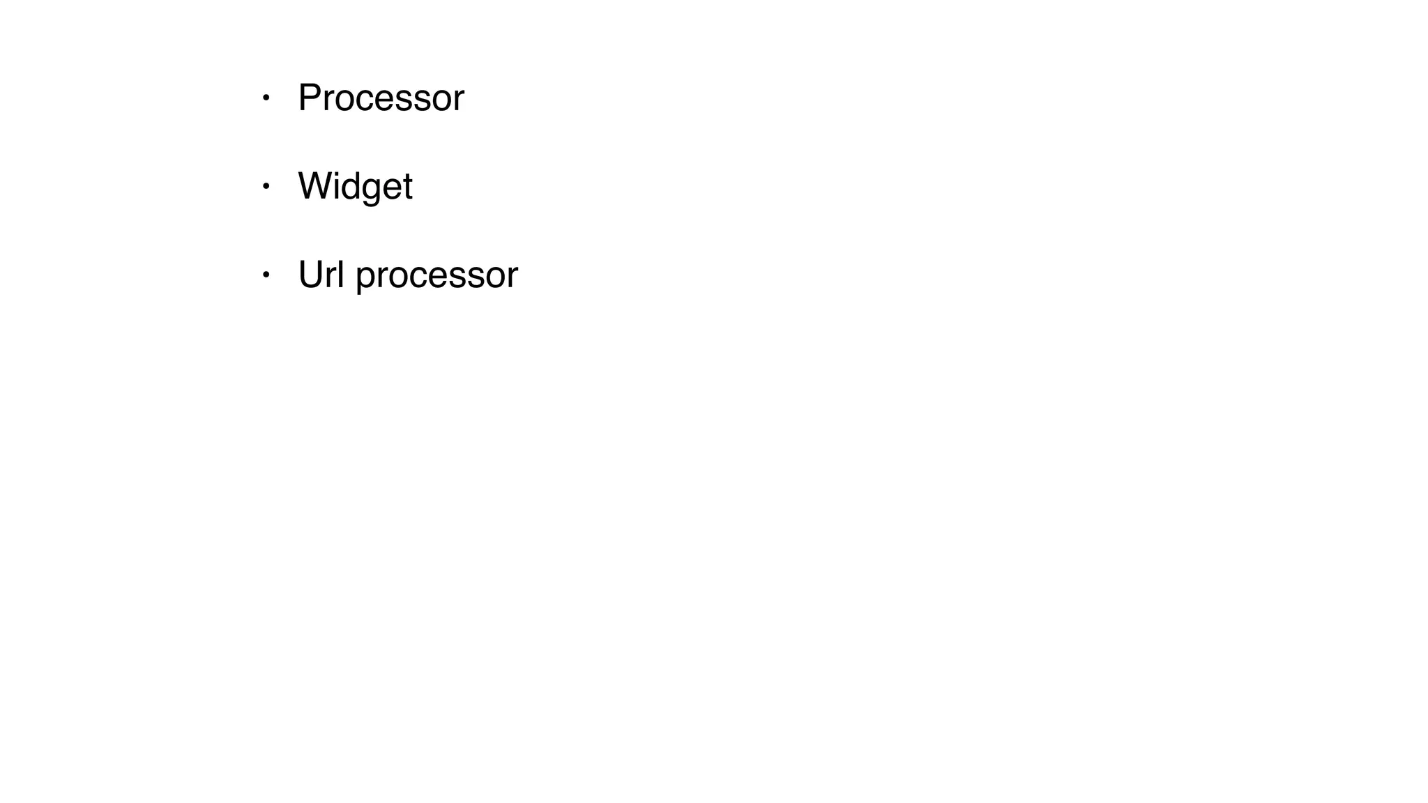 • Processor
• Widget
• Url processor
 