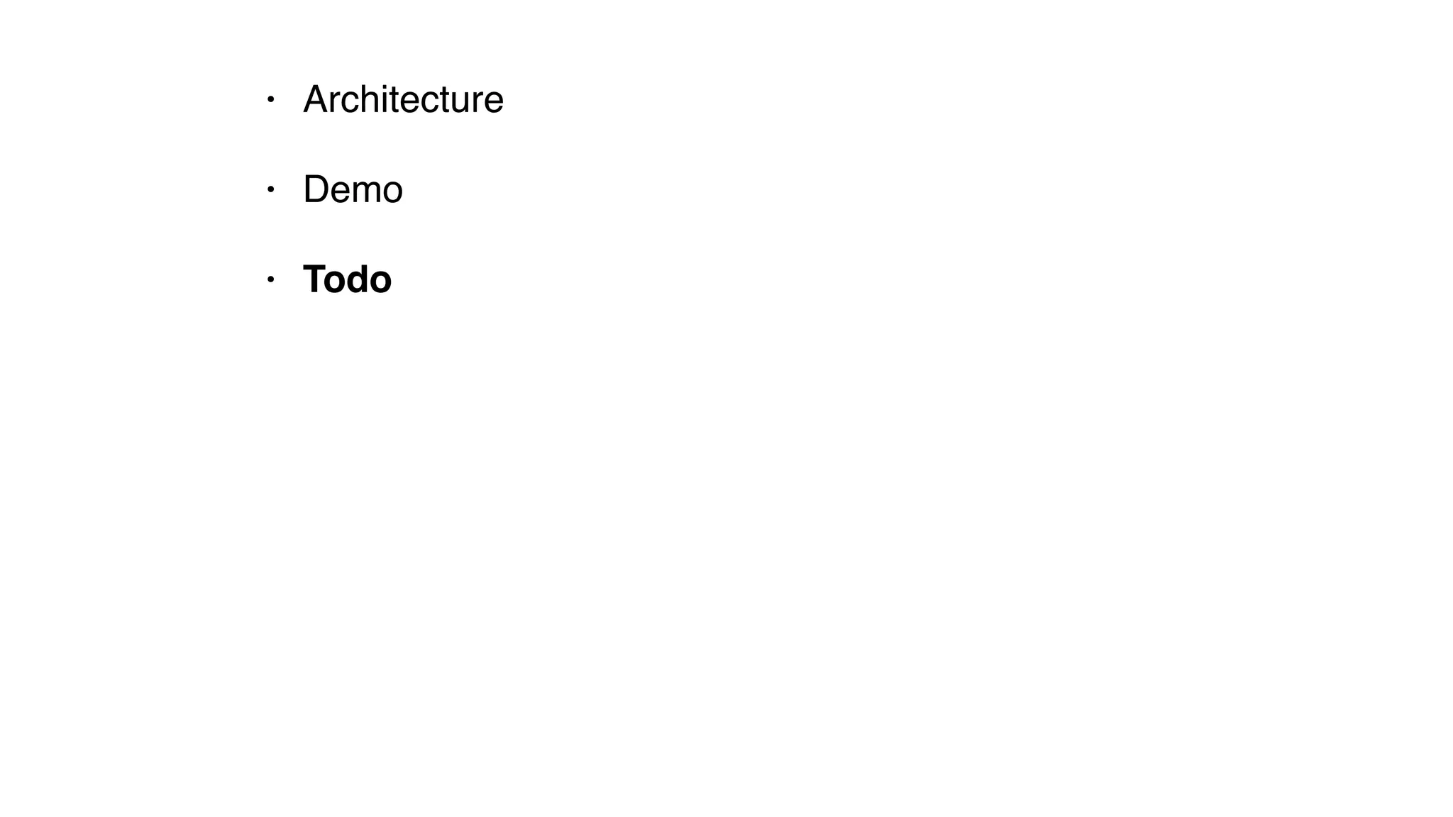 • Architecture
• Demo
• Todo
 