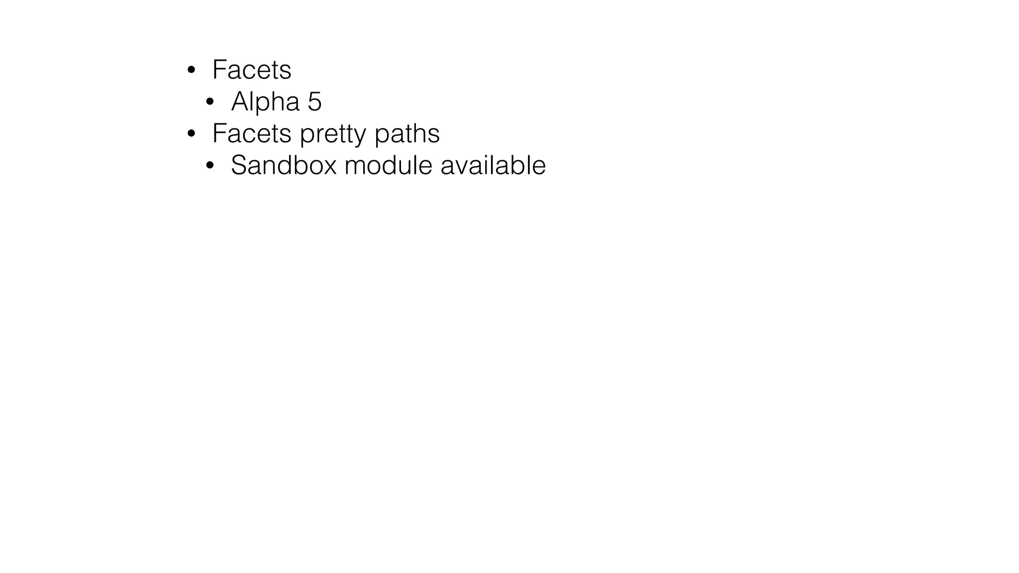 • Facets
• Alpha 5
• Facets pretty paths
• Sandbox module available
 