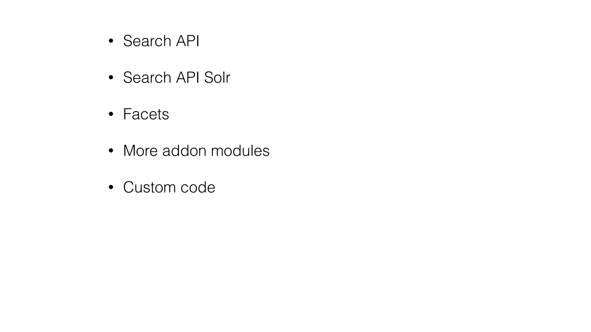 • Search API
• Search API Solr
• Facets
• More addon modules
• Custom code
 