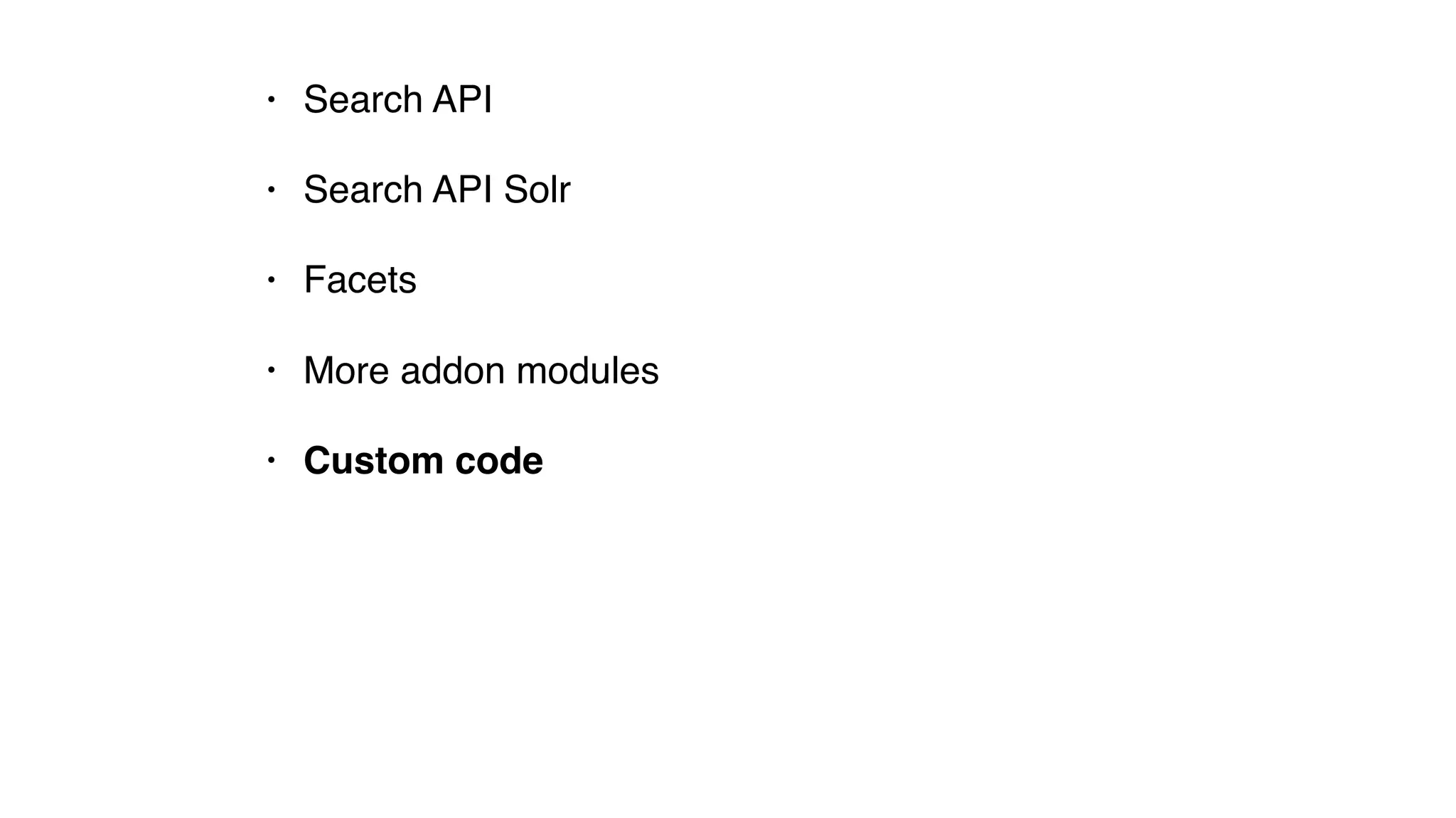 • Search API
• Search API Solr
• Facets
• More addon modules
• Custom code
 