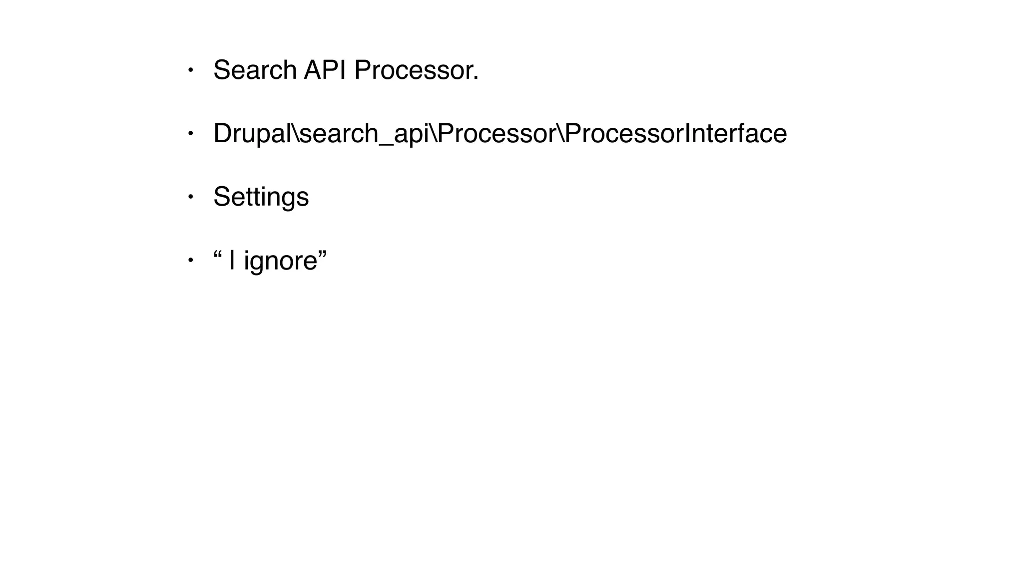 • Search API Processor.
• Drupalsearch_apiProcessorProcessorInterface
• Settings
• “ | ignore”
 