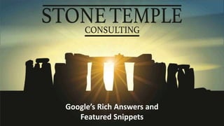 @stonetemple / +Eric Enge www.stonetemple.com
Google’s Rich Answers and
Featured Snippets
 