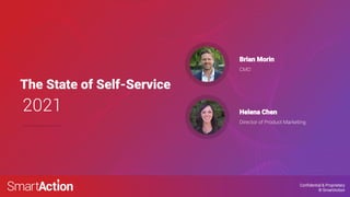 Confidential & Proprietary
© SmartAction
The State of Self-Service
CMO
Brian Morin
2021
Director of Product Marketing
Helena Chen
 