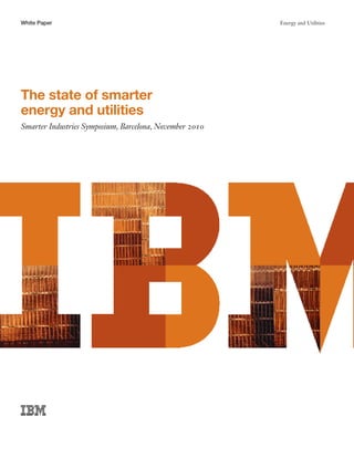 White Paper                                              Energy and Utilities




The state of smarter
energy and utilities
Smarter Industries Symposium, Barcelona, November 2010
 