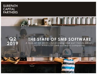 THE STATE OF SMB SOFTWARE
A look at Q2 2019’s fundraising and exit trends among
North American SMB software companies
Q2
2019
 